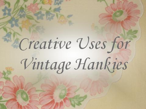 Creative Uses For Vintage Hankies